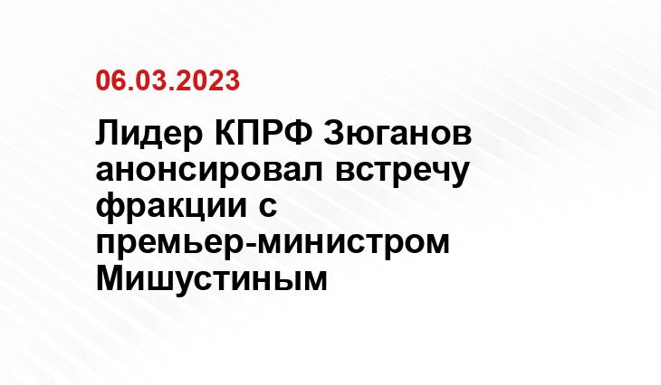 Лидер КПРФ Зюганов анонсировал встречу фракции с премьер-министром Мишустиным